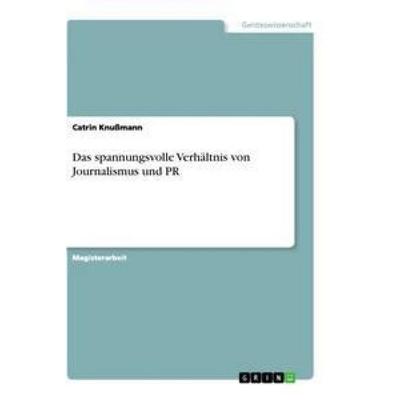 Das spannungsvolle Verhältnis von Journalismus und PR, Taschenbuch von Catrin Knussmann, GRIN, 978-3-656-29464-1
