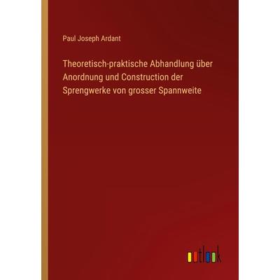 Theoretisch-praktische Abhandlung über Anordnung und Construction der Sprengwerke von grosser Spannweite, Taschenbuch von Paul Joseph Ardant, Outlook,