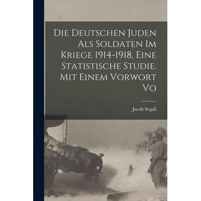 Die Deutschen Juden als Soldaten im Kriege 1914-1918, eine statistische Studie. Mit einem Vorwort vo, Taschenbuch von Jacob Segall, Legare Street