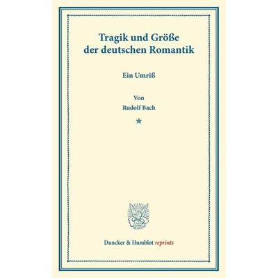 Tragik und Größe der deutschen Romantik., Taschenbuch von Rudolf Bach, Duncker & Humblot, 978-3-428-16066-2
