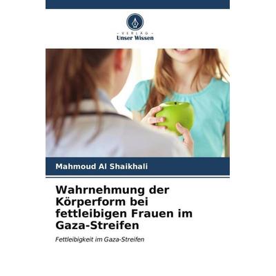 Wahrnehmung der Körperform bei fettleibigen Frauen im Gaza-Streifen, Taschenbuch von Mahmoud Al Shaikhali, Verlag Unser Wissen, 978-620-6-54512-5