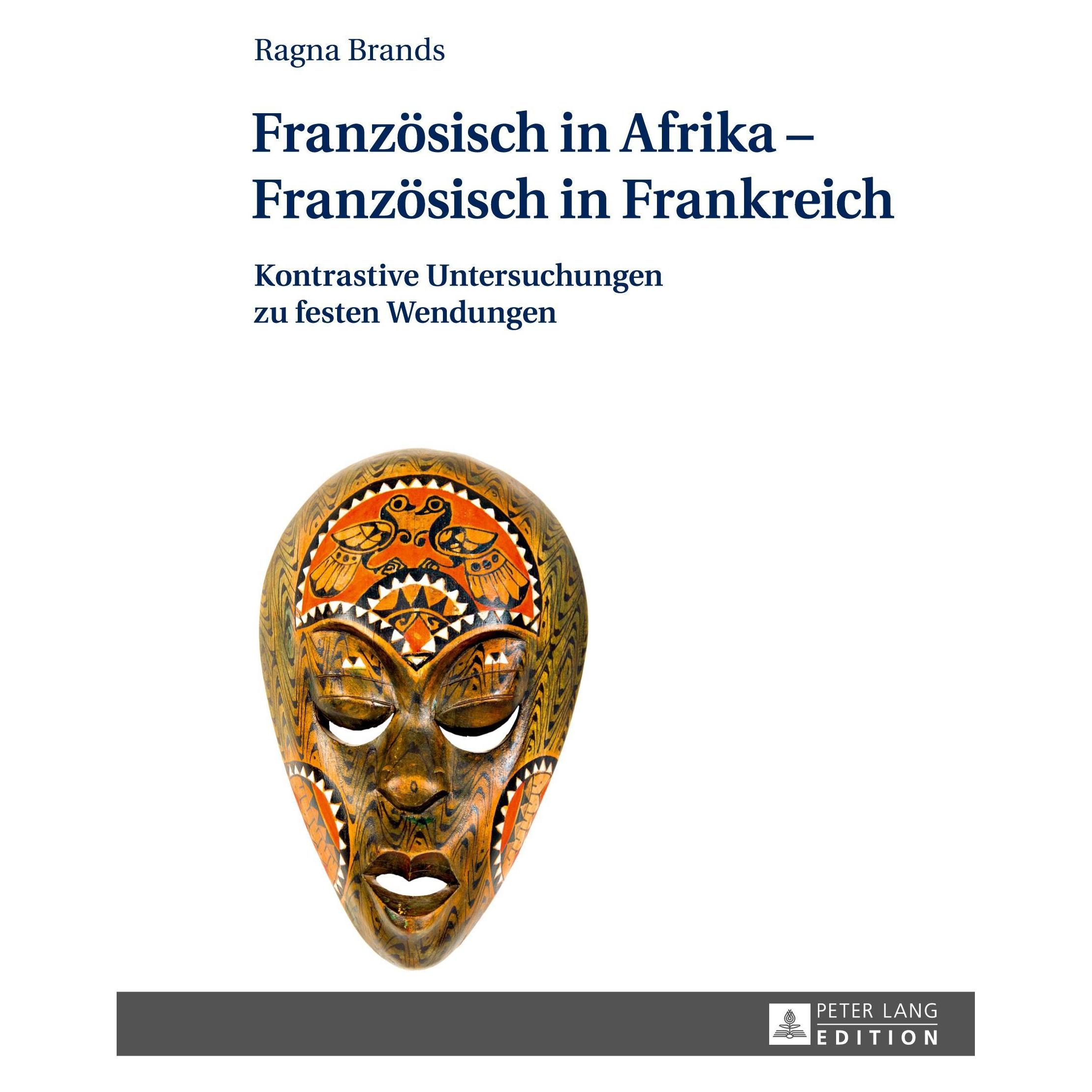 Peter Lang Französisch in Afrika - Französisch in Frankreich. Kontrastive Untersuchungen zu festen Wendungen (Deutsch, Ragna Brands, 2017) (33327417)