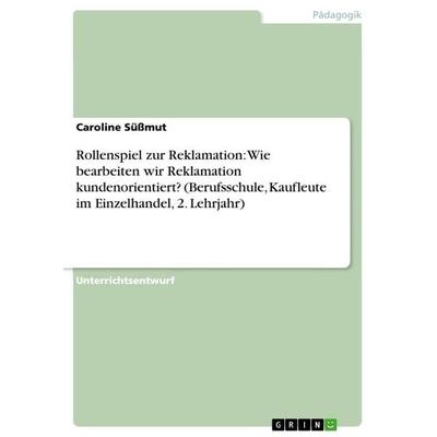 Rollenspiel zur Reklamation: Wie bearbeiten wir Reklamation kundenorientiert? (Berufsschule, Kaufleute im Einzelhandel, 2. Lehrjahr), Taschenbuch von