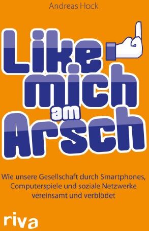 Andreas Hock - Like mich am Arsch: Wie unsere Gesellschaft durch Smartphones, Computerspiele und soziale Netzwerke vereinsamt und verblödet - Preis vom 30.09.2026 09:01:18 h