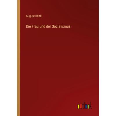 Die Frau und der Sozialismus, Taschenbuch von August Bebel, Outlook, 978-3-368-40728-5