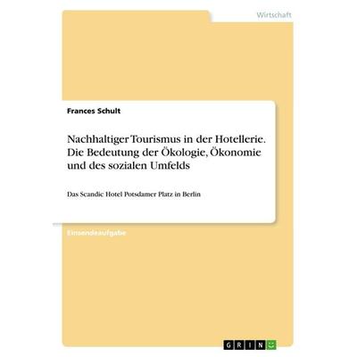 Nachhaltiger Tourismus in der Hotellerie. Die Bedeutung der Ökologie, Ökonomie und des sozialen Umfelds, Taschenbuch von Frances Schult, GRIN,