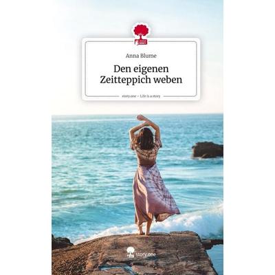 Den eigenen Zeitteppich weben. Life is a Story - story.one, Gebundene Ausgabe von Anna Blume, Storylution, 978-3-7118-0585-0