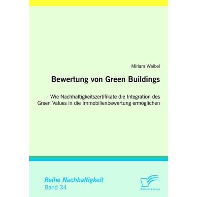Bewertung von Green Buildings: Wie Nachhaltigkeitszertifikate die Integration des Green Values in die Immobilienbewertung ermöglichen, Taschenbuch von