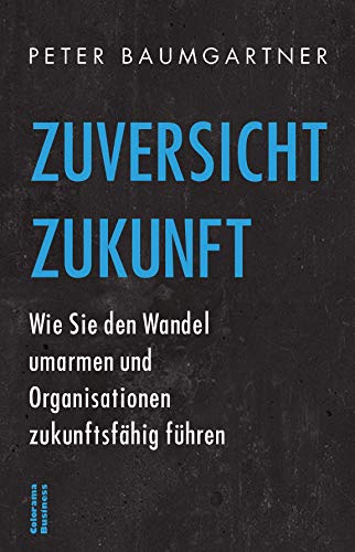 Peter Baumgartner - Zuversicht Zukunft: Wie Sie den Wandel umarmen und Organisationen zukunftsfähig führen - Preis vom 30.09.2026 09:01:18 h