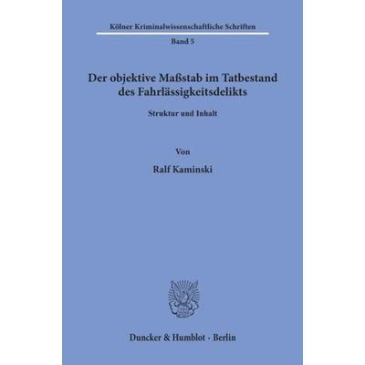 Der objektive Maßstab im Tatbestand des Fahrlässigkeitsdelikts., Taschenbuch von Ralf Kaminski, Duncker & Humblot, 978-3-428-07255-2