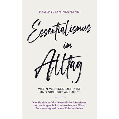 Essentialismus im Alltag - wenn weniger mehr ist und sich gut anfühlt:, Taschenbuch von Maximilian Neumann, Bookmundo Direct, 978-94-6485-259-2