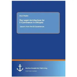 The Legal Architecture for E-Commerce in Ethiopia: Lessons from the EU Experiences, Fachbücher von Biruk Paulos