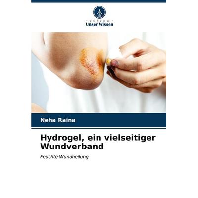 Hydrogel, ein vielseitiger Wundverband, Taschenbuch von Neha Raina, Verlag Unser Wissen, 978-620-6-99376-6