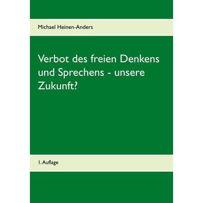 Verbot des freien Denkens und Sprechens - unsere Zukunft?, Taschenbuch von Michael Heinen-Anders, BoD – Books on Demand, 978-3-7412-9976-6