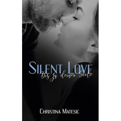 Silent Love - Bis zu deiner Seele, Taschenbuch von Christina Matesic, BoD – Books on Demand, 978-3-7526-4492-0