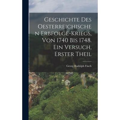 Geschichte des oesterreichischen Erbfolge-kriegs, von 1740 bis 1748. Ein Versuch, Erster Theil, Gebundene Ausgabe von Georg Rudolph Fäsch, Legare