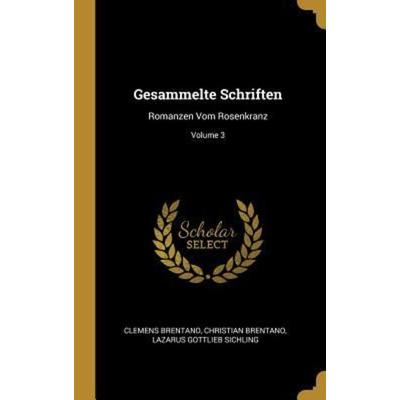 Gesammelte Schriften: Romanzen Vom Rosenkranz; Volume 3, Gebundene Ausgabe von Clemens Brentano,Christian Brentano, Creative Media Partners, LLC,