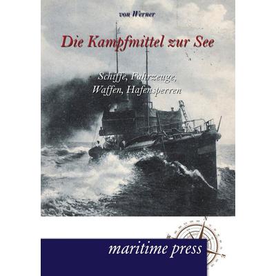 Die Kampfmittel zur See, Taschenbuch von Bartholomäus Werner, Maritimepress, 978-3-95427-129-0