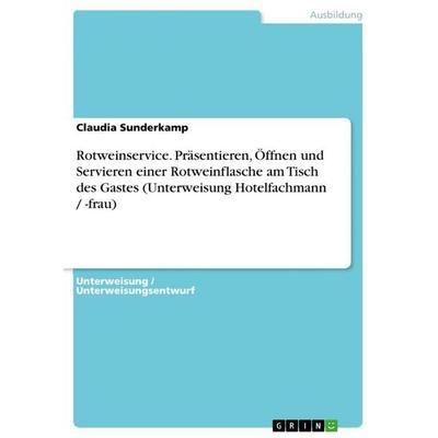 Rotweinservice. Präsentieren, Öffnen und Servieren einer Rotweinflasche am Tisch des Gastes (Unterweisung Hotelfachmann / -frau), Taschenbuch von