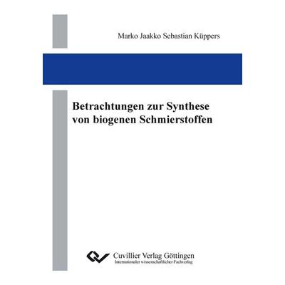 Betrachtungen zur Synthese von biogenen Schmierstoffen, Taschenbuch von Marko Jaakko Sebastian Küppers, Cuvillier, E, 978-3-95404-005-6