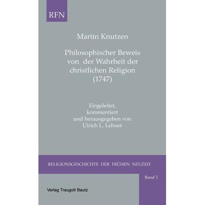 Philosophischer Beweis von der Wahrheit der christlichen Religion (1747), Taschenbuch von Martin Knutzen, Traugott Bautz, 978-3-88309-335-2