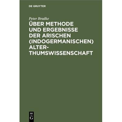 Über Methode und Ergebnisse der arischen (indogermanischen) Alterthumswissenschaft, Gebundene Ausgabe von Peter Bradke, De Gruyter, 978-3-11-126373-1