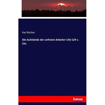 Die Aufstände der unfreien Arbeiter 143-129 v. Chr., Taschenbuch von Karl Bücher, Hansebooks, 978-3-7434-5578-8