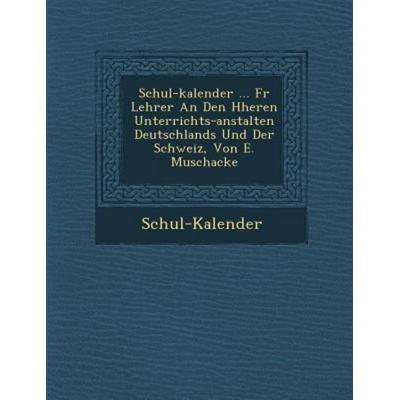 Schul-Kalender ... F R Lehrer an Den H Heren Unterrichts-Anstalten Deutschlands Und Der Schweiz, Von E. Muschacke, Taschenbuch von , BiblioLife,