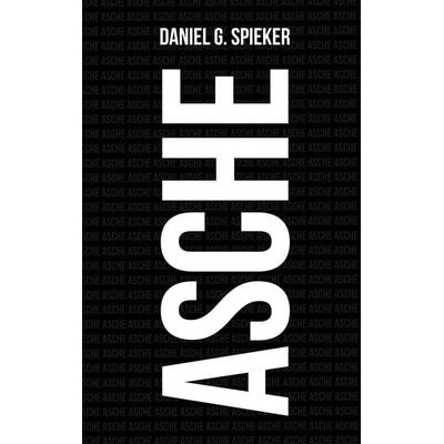 Asche, Taschenbuch von Daniel Spieker, BoD – Books on Demand, 978-3-7494-8463-8