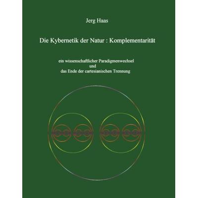 Kybernetik der Natur: Komplementarität, Paperback von Jerg Haas, BoD – Books on Demand, 978-3-8311-1019-3