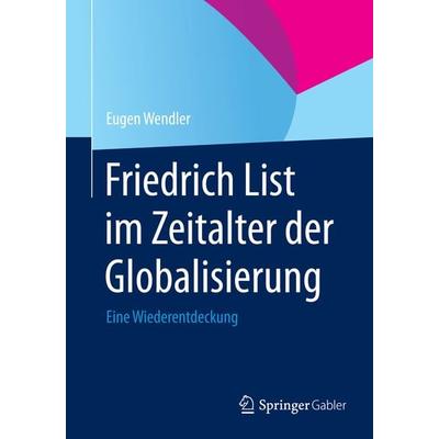 Friedrich List im Zeitalter der Globalisierung, Taschenbuch von Eugen Wendler, Springer Fachmedien Wiesbaden GmbH, 978-3-658-05257-7