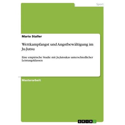 Wettkampfangst und Angstbewältigung im Ju-Jutsu, Taschenbuch von Mario Staller, GRIN, 978-3-640-86139-2