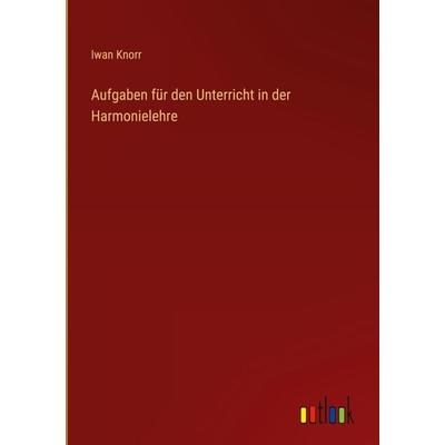 Aufgaben für den Unterricht in der Harmonielehre, Gebundene Ausgabe von Iwan Knorr, Outlook, 978-3-368-49605-0