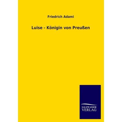 Luise - Königin von Preußen, Taschenbuch von Friedrich Adami, Salzwasser, 978-3-8460-0948-2