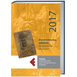 Mainfränkisches Jahrbuch für Geschichte und Kunst 2017, Fachbücher von Freunde Mainfrõnkischer Kunst und Geschichte e.V. W3rzburg, Freunde Mainfränkischer Kunst und Geschichte e V Würzburg