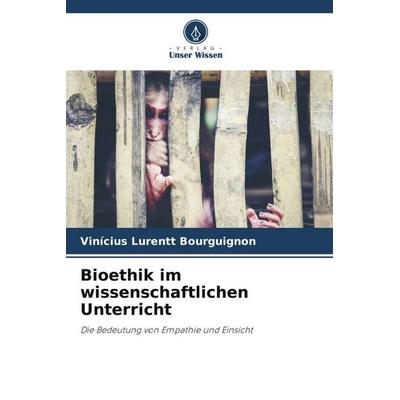 Bioethik im wissenschaftlichen Unterricht, Taschenbuch von Vinícius Lurentt Bourguignon, Verlag Unser Wissen, 978-620-6-01748-6