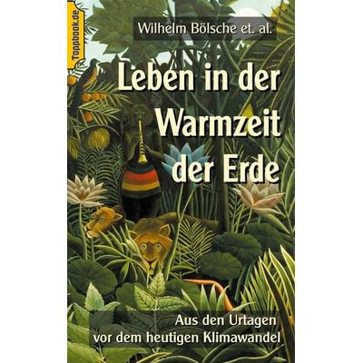 Leben in der Warmzeit der Erde, Taschenbuch von Wilhelm Bölsche, BoD – Books on Demand, 978-3-7448-6478-7