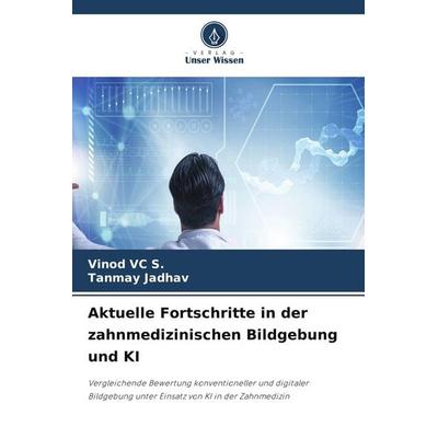 Aktuelle Fortschritte in der zahnmedizinischen Bildgebung und KI, Taschenbuch von Vinod VC S.,Tanmay Jadhav, Verlag Unser Wissen