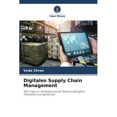 Digitales Supply Chain Management, Taschenbuch von Veda Shree, Verlag Unser Wissen, 978-620-5-26518-5