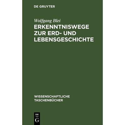 Erkenntniswege zur Erd- und Lebensgeschichte, Gebundene Ausgabe von Wolfgang Blei, De Gruyter, 978-3-11-259373-8