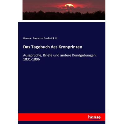 Das Tagebuch des Kronprinzen, Taschenbuch von German Emperor Frederick III, Hansebooks, 978-3-7436-7663-3