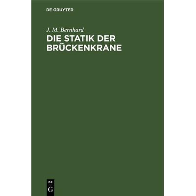 Die Statik der Brückenkrane, Gebundene Ausgabe von J. M. Bernhard, De Gruyter Oldenbourg, 978-3-486-75028-7