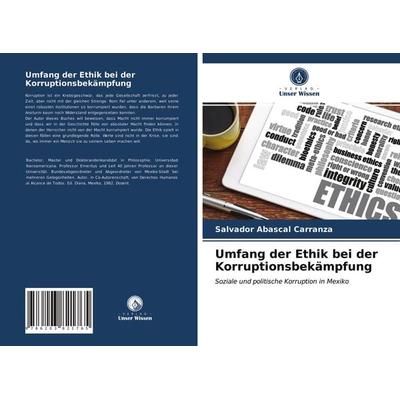Umfang der Ethik bei der Korruptionsbekämpfung, Taschenbuch von Salvador Abascal Carranza, Verlag Unser Wissen, 978-620-3-82176-5