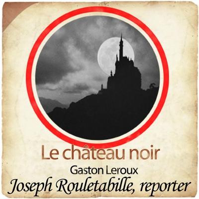Rouletabille et le château noir - Gaston Leroux, Audio, 9782821101203