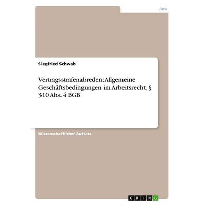 Vertragsstrafenabreden: Allgemeine Geschäftsbedingungen im Arbeitsrecht, § 310 Abs. 4 BGB, Taschenbuch von Siegfried Schwab, GRIN, 978-3-640-35079-7