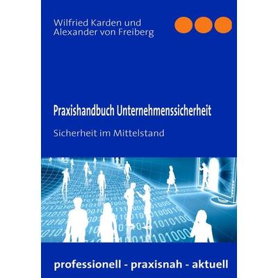 Praxishandbuch Unternehmenssicherheit, Taschenbuch von Wilfried Karden,Alexander Freiberg, BoD – Books on Demand, 978-3-8423-6105-8