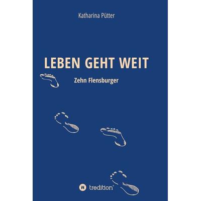 LEBEN GEHT WEIT, Gebundene Ausgabe von Katharina Pütter, Tredition, 978-3-7345-3174-3