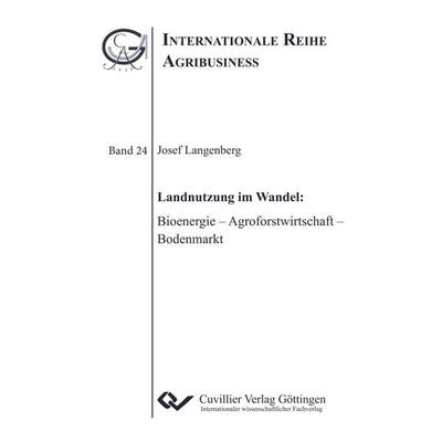 Landnutzung im Wandel: Bioenergie - Agroforstwirtschaft - Bodenmarkt, Taschenbuch von Josef Langenberg, Cuvillier Verlag, 978-3-7369-9799-8