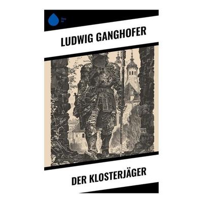 Der Klosterjäger, Taschenbuch von Ludwig Ganghofer, Sharp Ink, 978-80-283-4674-4
