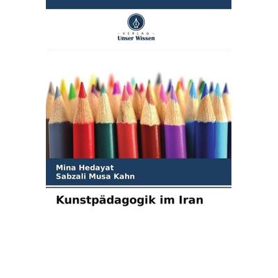 Kunstpädagogik im Iran, Taschenbuch von Mina Hedayat,Sabzali Musa Kahn, Verlag Unser Wissen, 978-620-9-87035-4